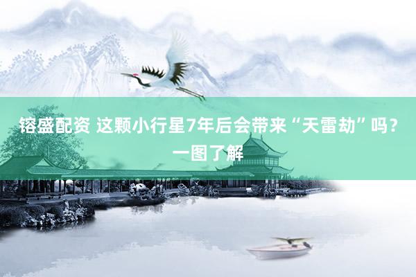 镕盛配资 这颗小行星7年后会带来“天雷劫”吗？一图了解